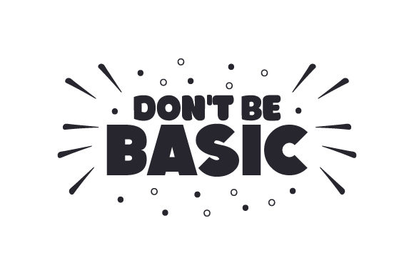 Don’t Be Basic