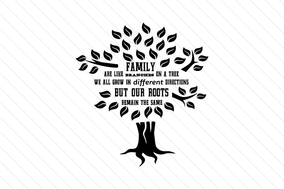 Family Are Like Branches on a Tree We All Grow