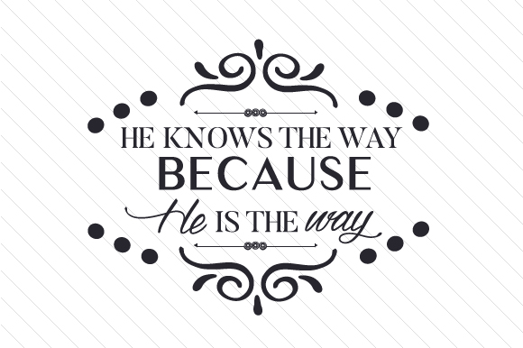 He Knows the Way Because He is the Way