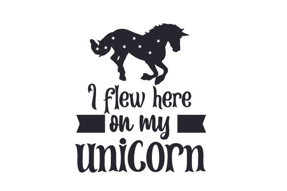 I Flew Here on My Unicorn