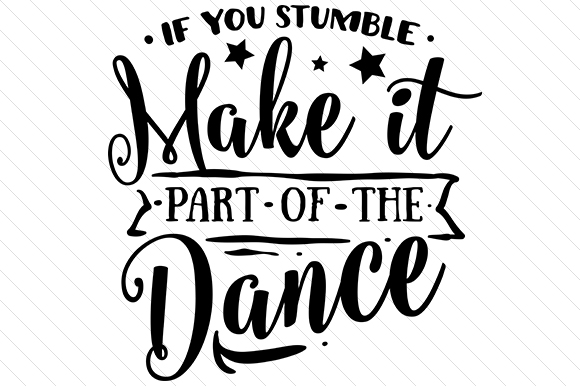 If You Stumble, Make It Part of the Dance