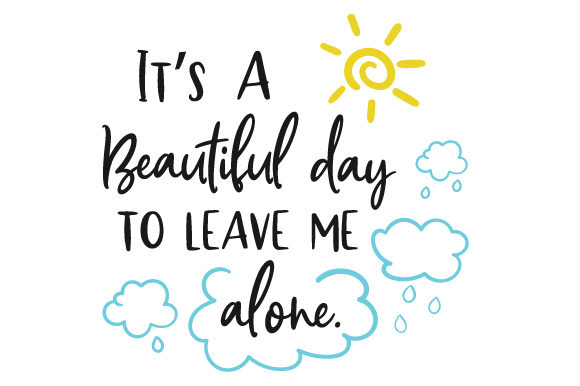 It’s a Beautiful Day to Leave Me Alone