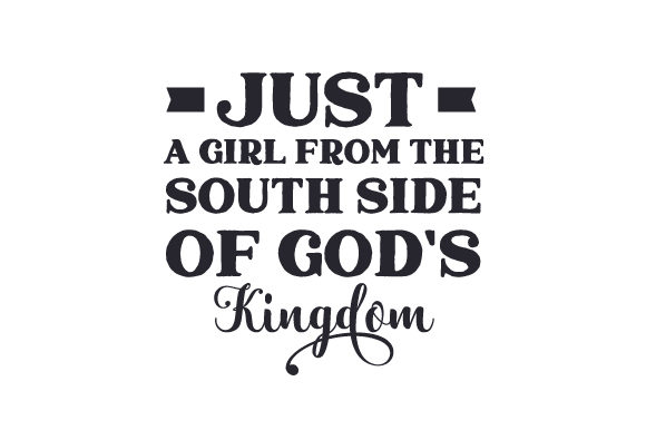 Just a Girl from the South Side of God’s Kingdom.