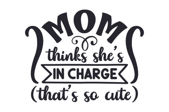 Mom Thinks She’s in Charge (that’s so Cute)