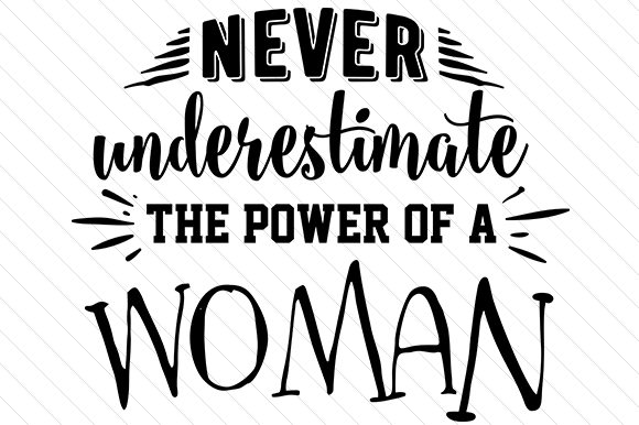 Never Underestimate the Power of a Woman