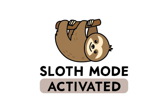 Sloth Mode Activated