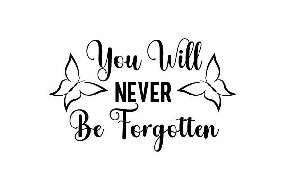 You Will Never Be Forgotten
